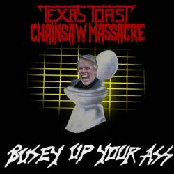 Texas Toast Chainsaw Massacre : Busey Up Your Ass
